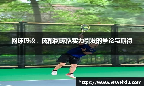 网球热议：成都网球队实力引发的争论与期待