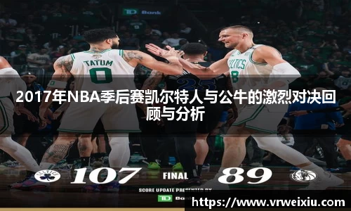 2017年NBA季后赛凯尔特人与公牛的激烈对决回顾与分析