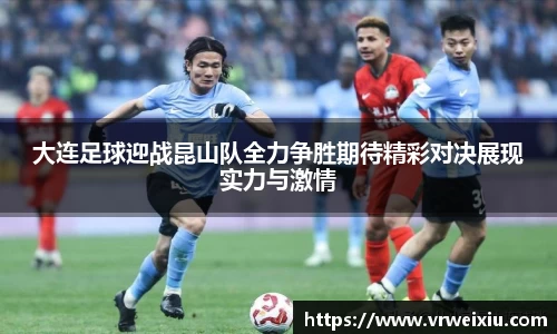 大连足球迎战昆山队全力争胜期待精彩对决展现实力与激情