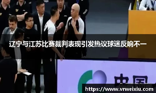 辽宁与江苏比赛裁判表现引发热议球迷反响不一